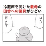 冷蔵庫を開けた時に義母が言ってきた言葉が、田舎育ちへの酷い偏見だった‥。