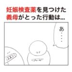 ゴミ箱の中にあった妊娠検査薬を見つけた義母がとった行動が怖すぎた。
